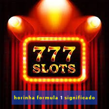 horinha formula 1 significado